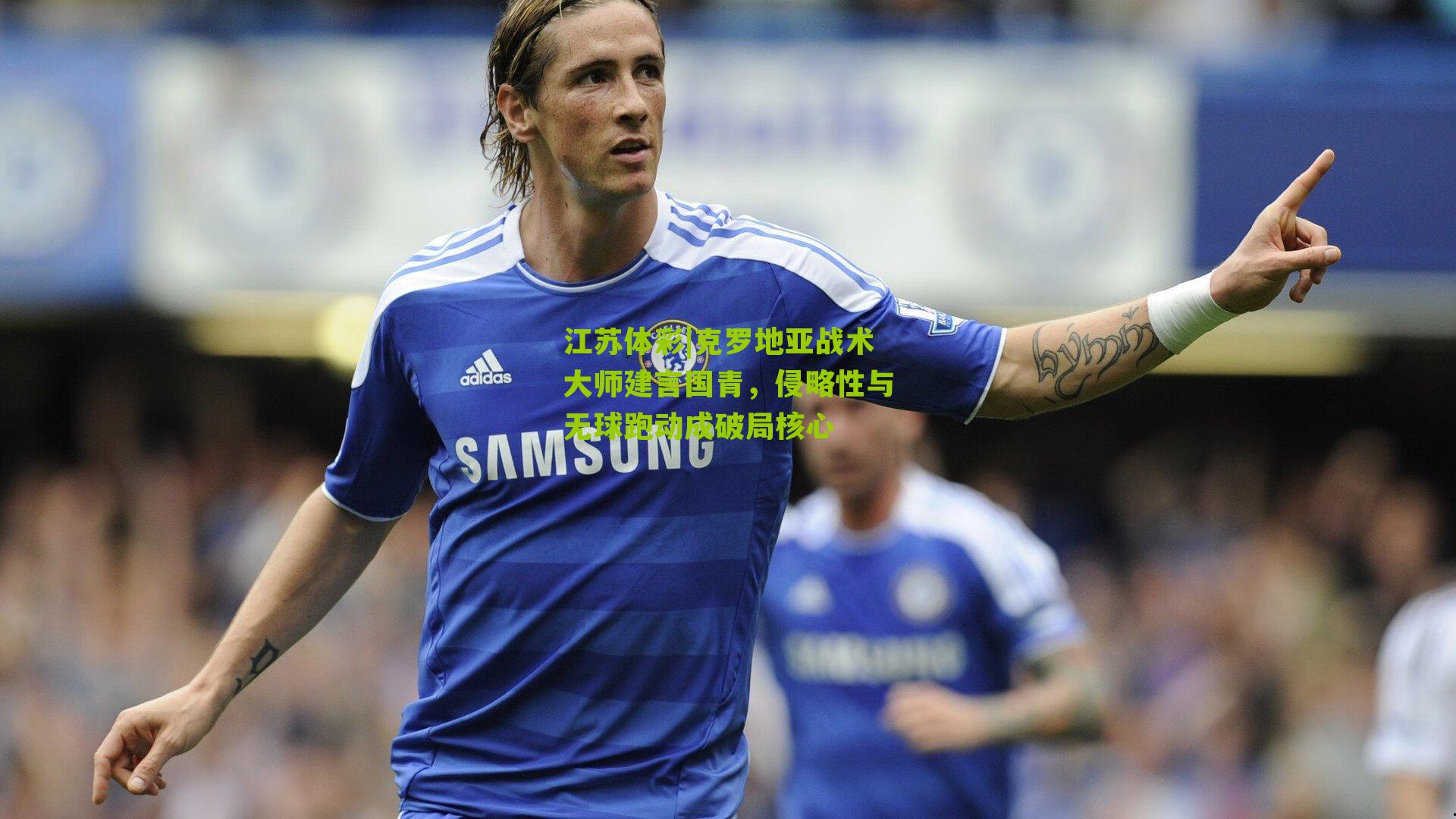 克罗地亚战术大师建言国青，侵略性与无球跑动成破局核心