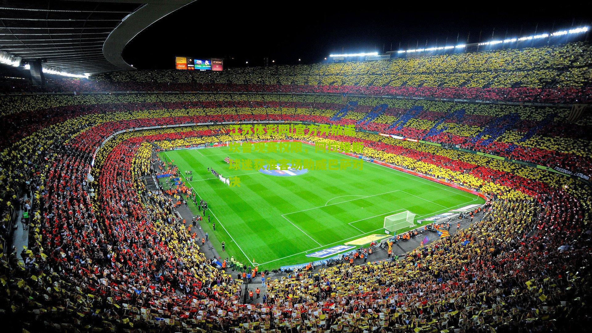 官方开放诺坎普观赛权限，阿拉维斯球迷获准客场助威巴萨对决