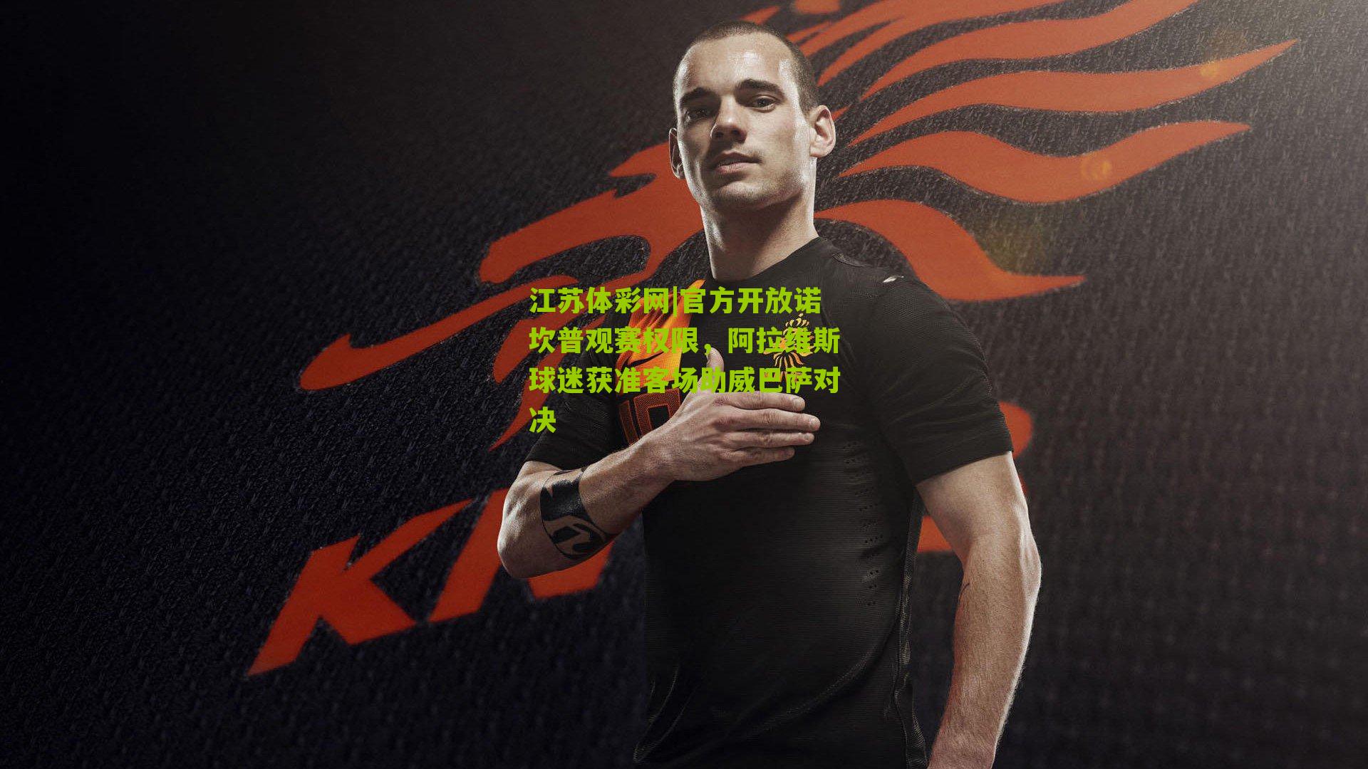 官方开放诺坎普观赛权限，阿拉维斯球迷获准客场助威巴萨对决